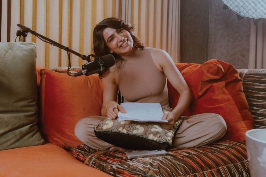 Samantha Ruth Prabhu Opens Up About Health Struggles and Personal Challenges in Debut Podcast